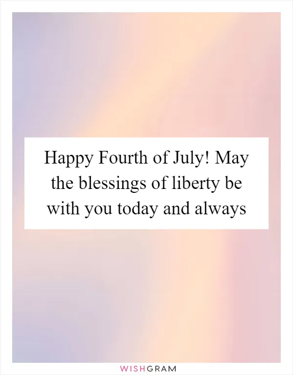 Happy Fourth of July! May the blessings of liberty be with you today and always