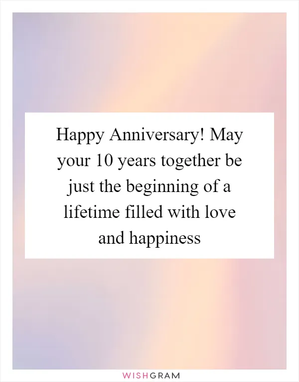 Happy Anniversary! May your 10 years together be just the beginning of a lifetime filled with love and happiness