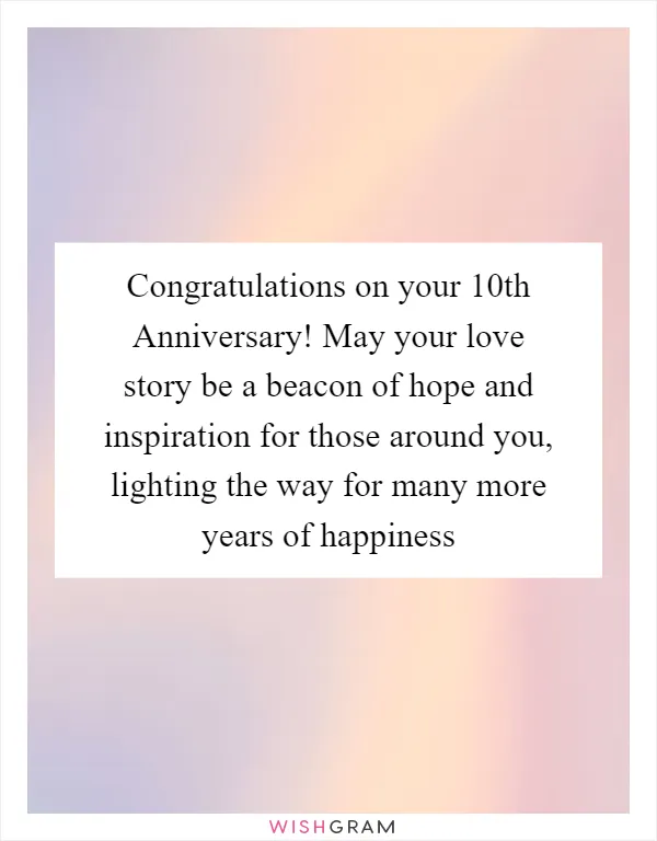 Congratulations on your 10th Anniversary! May your love story be a beacon of hope and inspiration for those around you, lighting the way for many more years of happiness
