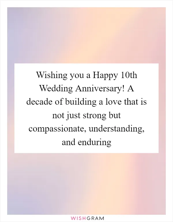 Wishing you a Happy 10th Wedding Anniversary! A decade of building a love that is not just strong but compassionate, understanding, and enduring