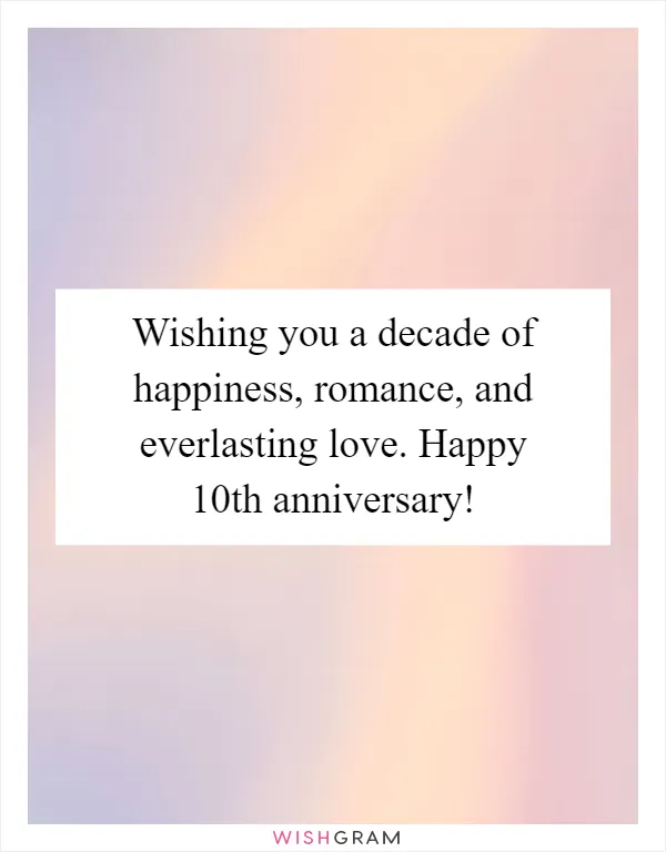 Wishing you a decade of happiness, romance, and everlasting love. Happy 10th anniversary!