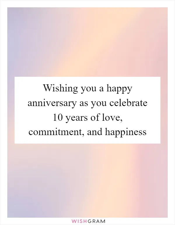 Wishing you a happy anniversary as you celebrate 10 years of love, commitment, and happiness