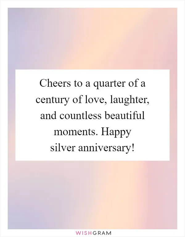 Cheers to a quarter of a century of love, laughter, and countless beautiful moments. Happy silver anniversary!