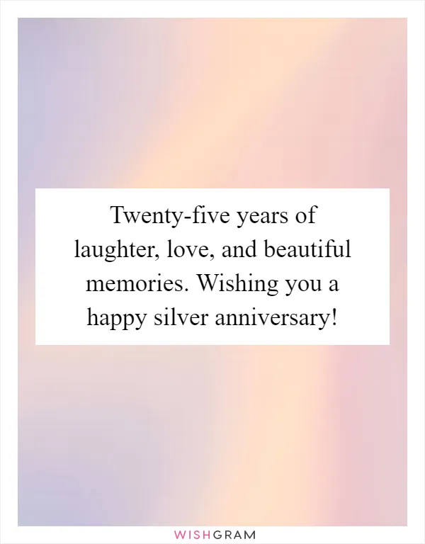 Twenty-five years of laughter, love, and beautiful memories. Wishing you a happy silver anniversary!