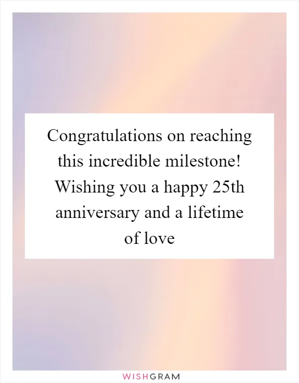 Congratulations on reaching this incredible milestone! Wishing you a happy 25th anniversary and a lifetime of love