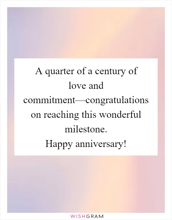A quarter of a century of love and commitment—congratulations on reaching this wonderful milestone. Happy anniversary!