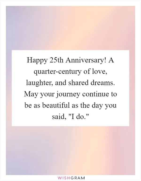 Happy 25th Anniversary! A quarter-century of love, laughter, and shared dreams. May your journey continue to be as beautiful as the day you said, "I do."