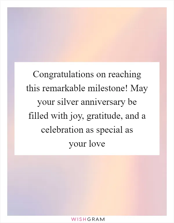 Congratulations on reaching this remarkable milestone! May your silver anniversary be filled with joy, gratitude, and a celebration as special as your love