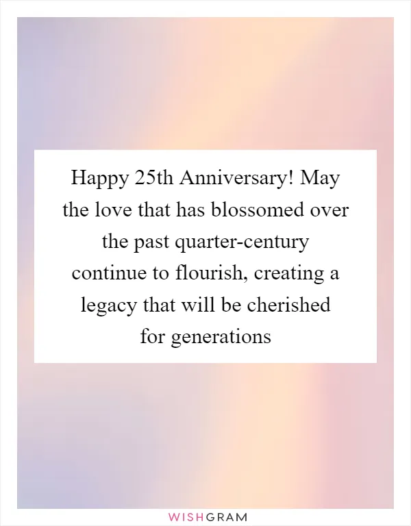Happy 25th Anniversary! May the love that has blossomed over the past quarter-century continue to flourish, creating a legacy that will be cherished for generations