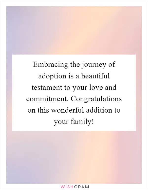 Embracing the journey of adoption is a beautiful testament to your love and commitment. Congratulations on this wonderful addition to your family!