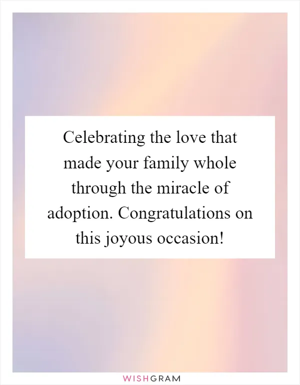 Celebrating the love that made your family whole through the miracle of adoption. Congratulations on this joyous occasion!