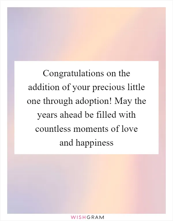 Congratulations on the addition of your precious little one through adoption! May the years ahead be filled with countless moments of love and happiness