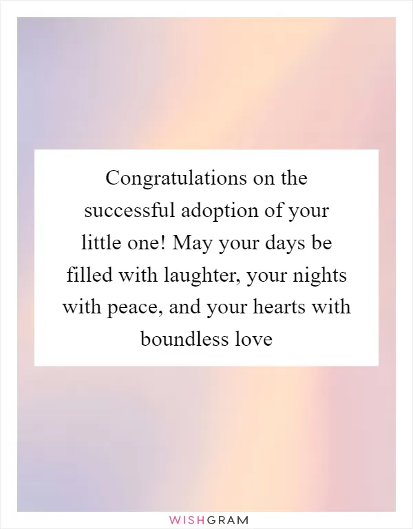 Congratulations on the successful adoption of your little one! May your days be filled with laughter, your nights with peace, and your hearts with boundless love