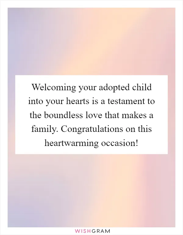 Welcoming your adopted child into your hearts is a testament to the boundless love that makes a family. Congratulations on this heartwarming occasion!