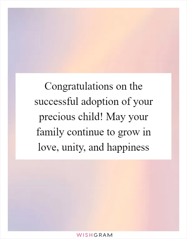 Congratulations on the successful adoption of your precious child! May your family continue to grow in love, unity, and happiness