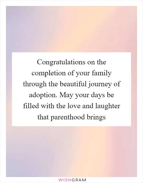 Congratulations on the completion of your family through the beautiful journey of adoption. May your days be filled with the love and laughter that parenthood brings