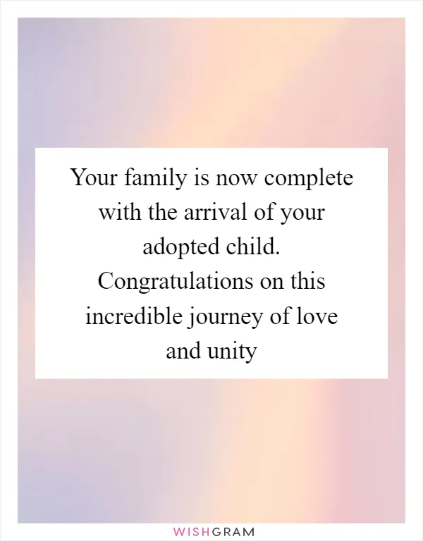 Your family is now complete with the arrival of your adopted child. Congratulations on this incredible journey of love and unity