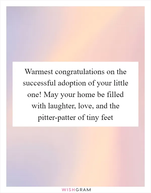 Warmest congratulations on the successful adoption of your little one! May your home be filled with laughter, love, and the pitter-patter of tiny feet
