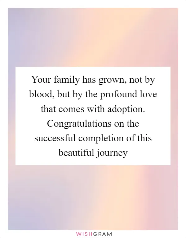 Your family has grown, not by blood, but by the profound love that comes with adoption. Congratulations on the successful completion of this beautiful journey