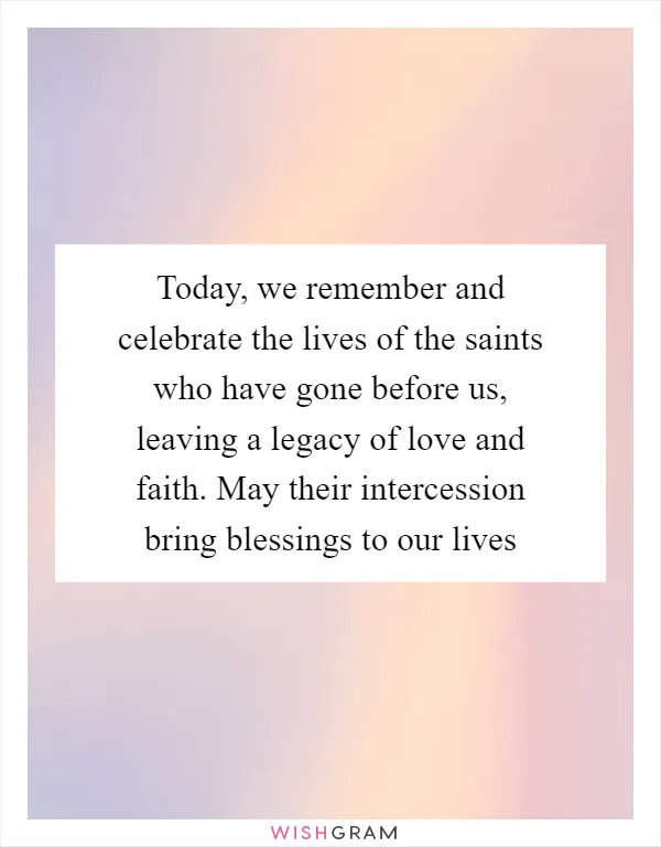 Today, we remember and celebrate the lives of the saints who have gone before us, leaving a legacy of love and faith. May their intercession bring blessings to our lives