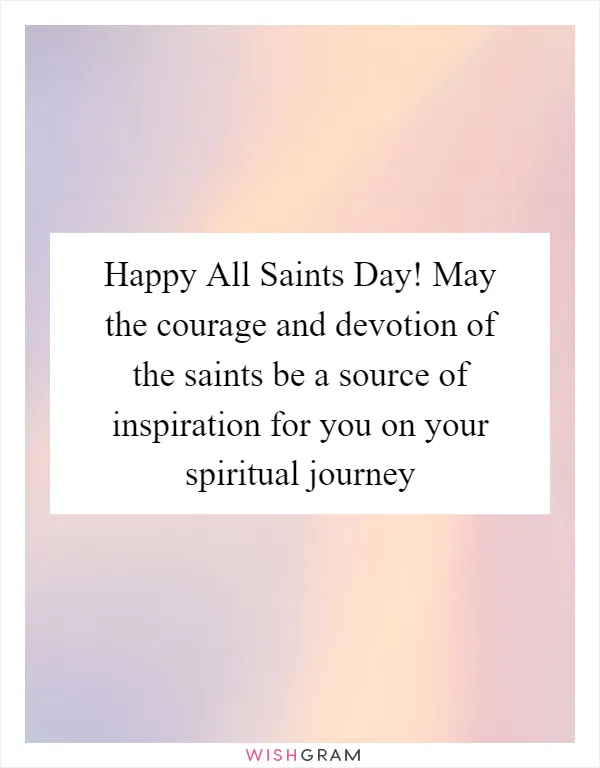 Happy All Saints Day! May the courage and devotion of the saints be a source of inspiration for you on your spiritual journey