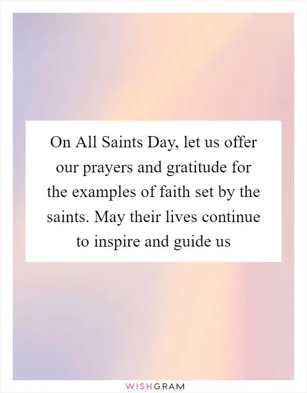 On All Saints Day, let us offer our prayers and gratitude for the examples of faith set by the saints. May their lives continue to inspire and guide us