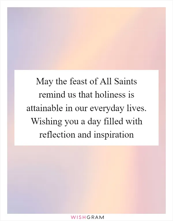 May the feast of All Saints remind us that holiness is attainable in our everyday lives. Wishing you a day filled with reflection and inspiration