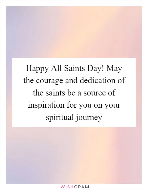 Happy All Saints Day! May the courage and dedication of the saints be a source of inspiration for you on your spiritual journey