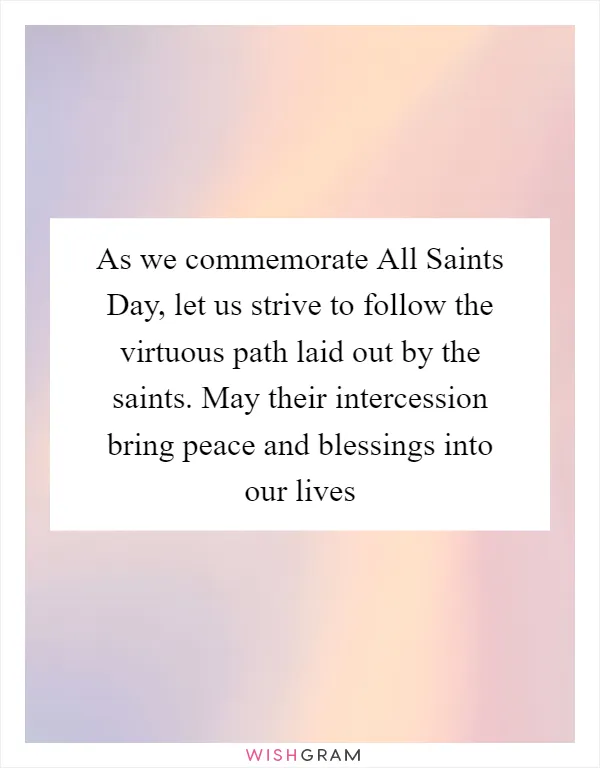 As we commemorate All Saints Day, let us strive to follow the virtuous path laid out by the saints. May their intercession bring peace and blessings into our lives