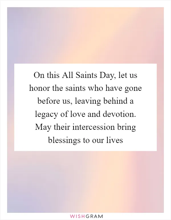 On this All Saints Day, let us honor the saints who have gone before us, leaving behind a legacy of love and devotion. May their intercession bring blessings to our lives
