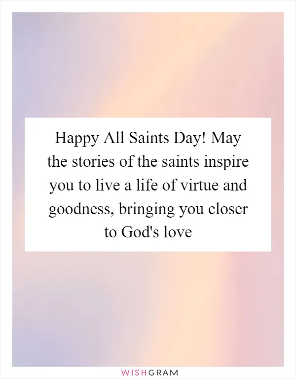 Happy All Saints Day! May the stories of the saints inspire you to live a life of virtue and goodness, bringing you closer to God's love