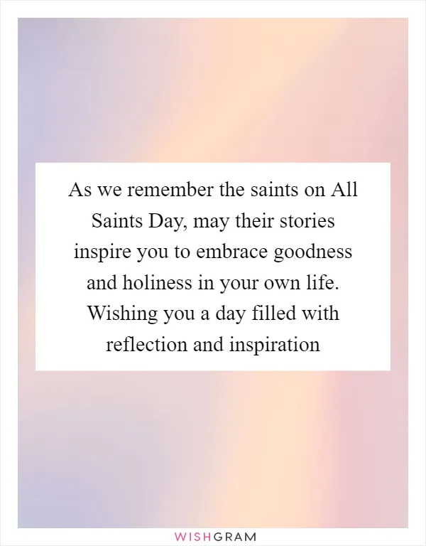 As we remember the saints on All Saints Day, may their stories inspire you to embrace goodness and holiness in your own life. Wishing you a day filled with reflection and inspiration