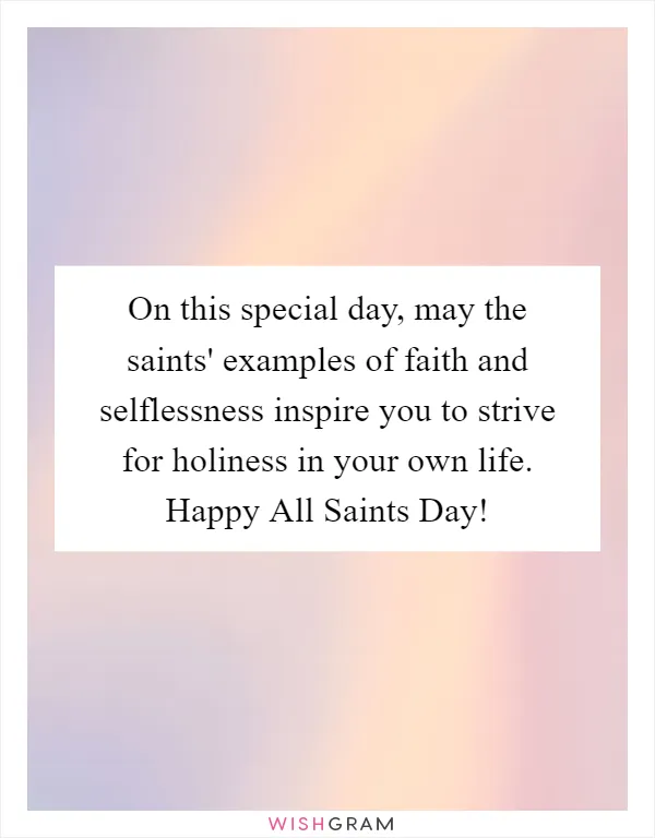 On this special day, may the saints' examples of faith and selflessness inspire you to strive for holiness in your own life. Happy All Saints Day!