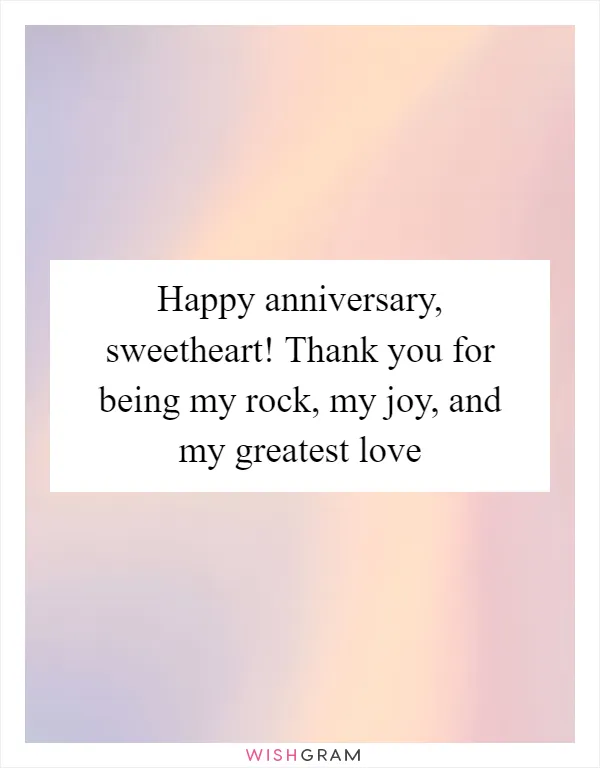 Happy anniversary, sweetheart! Thank you for being my rock, my joy, and my greatest love