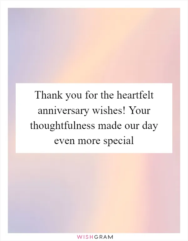 Thank you for the heartfelt anniversary wishes! Your thoughtfulness made our day even more special