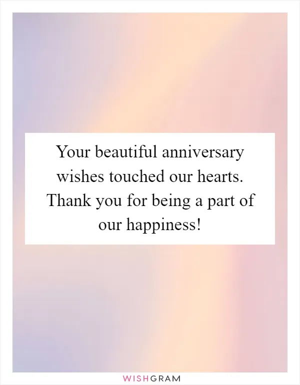 Your beautiful anniversary wishes touched our hearts. Thank you for being a part of our happiness!