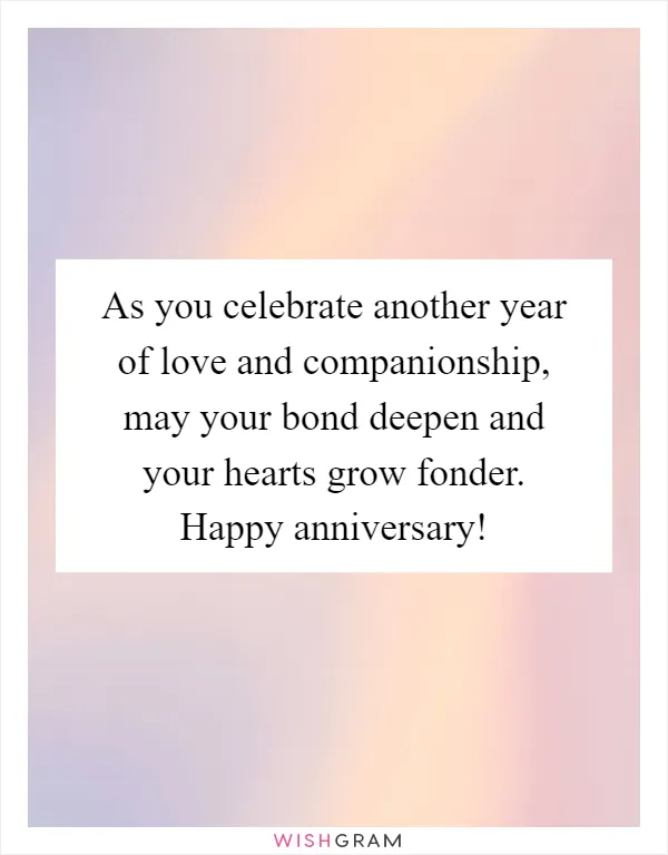 As you celebrate another year of love and companionship, may your bond deepen and your hearts grow fonder. Happy anniversary!
