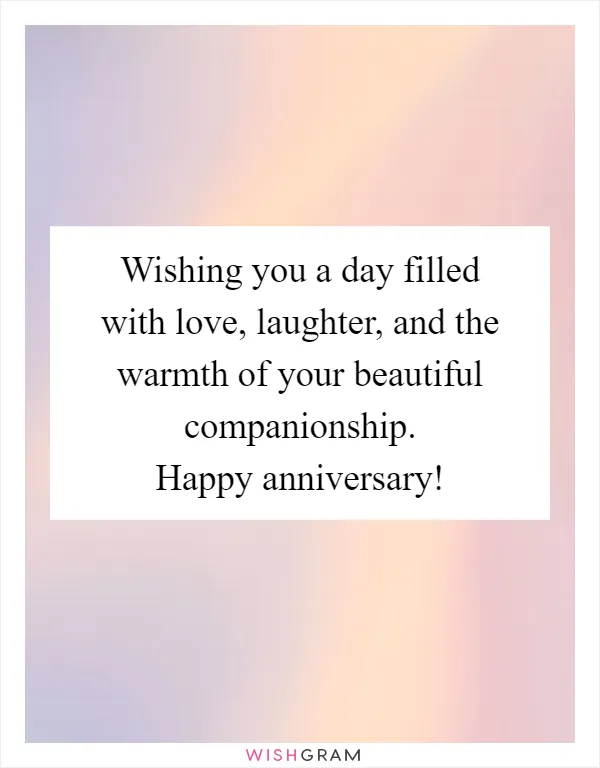 Wishing you a day filled with love, laughter, and the warmth of your beautiful companionship. Happy anniversary!