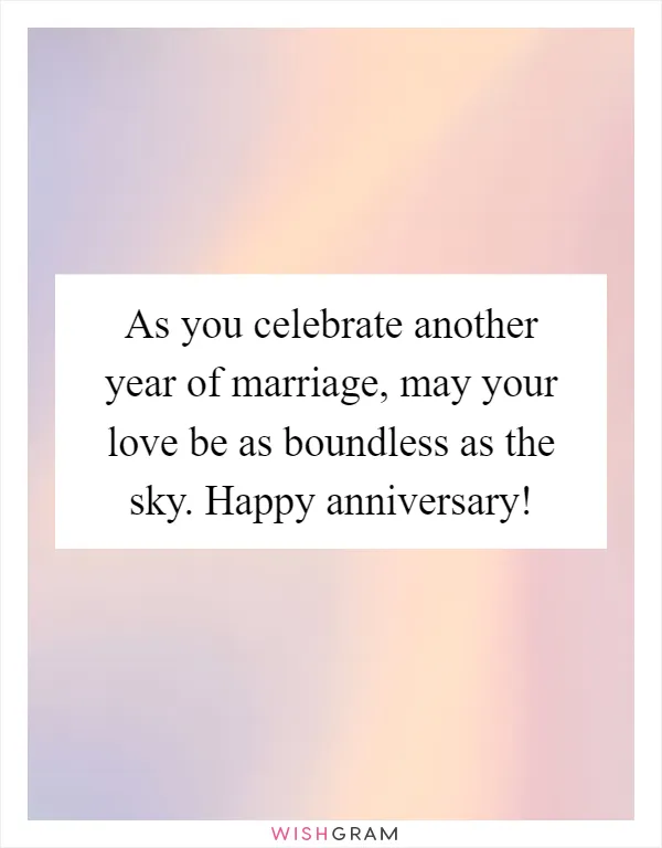 As you celebrate another year of marriage, may your love be as boundless as the sky. Happy anniversary!