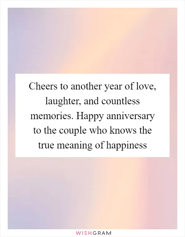 Cheers to another year of love, laughter, and countless memories. Happy anniversary to the couple who knows the true meaning of happiness