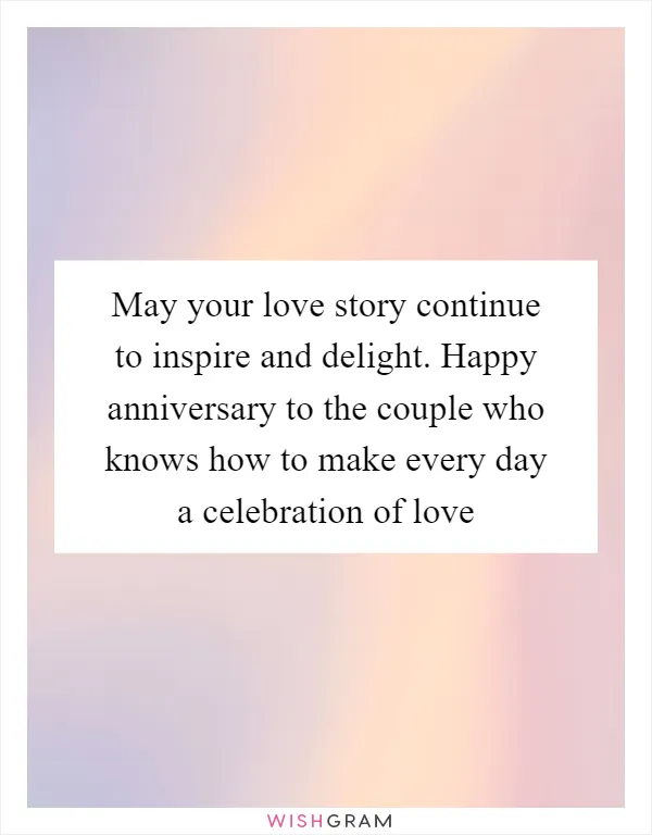 May your love story continue to inspire and delight. Happy anniversary to the couple who knows how to make every day a celebration of love