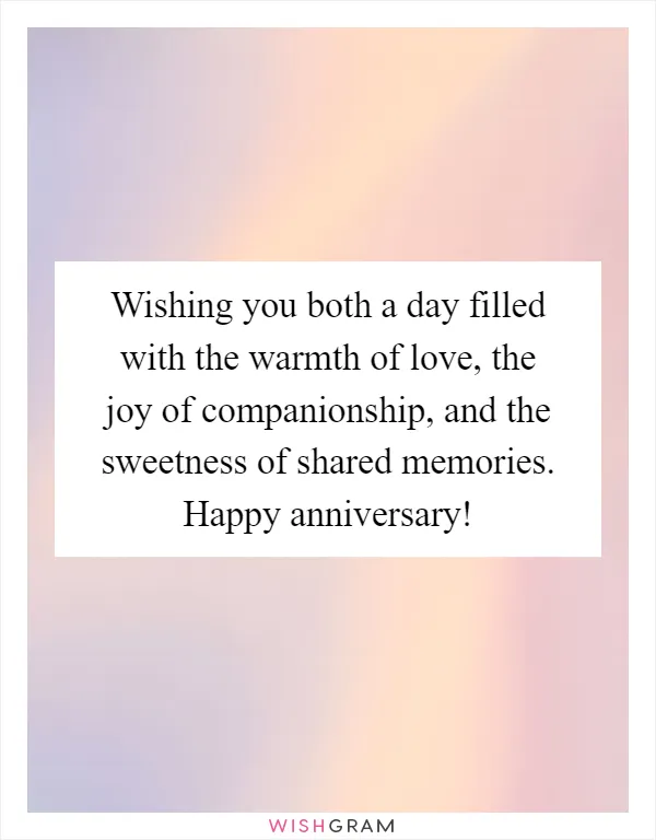 Wishing you both a day filled with the warmth of love, the joy of companionship, and the sweetness of shared memories. Happy anniversary!