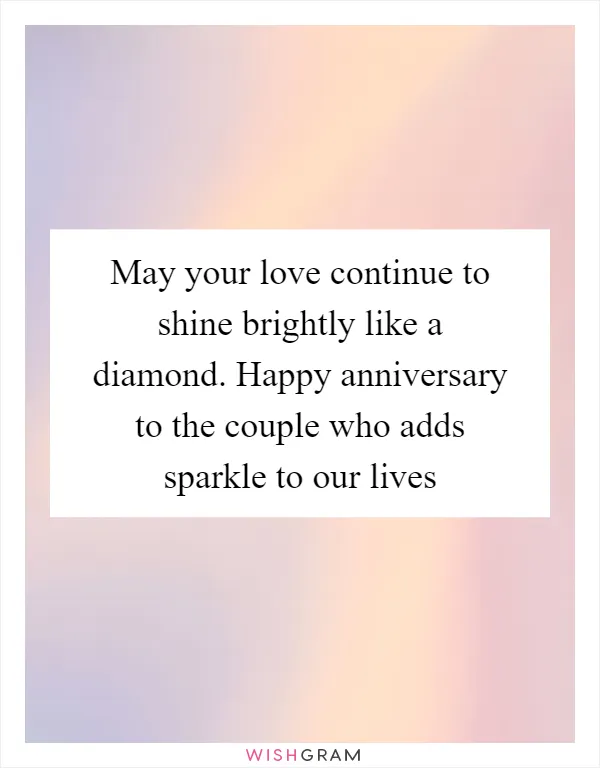 May your love continue to shine brightly like a diamond. Happy anniversary to the couple who adds sparkle to our lives