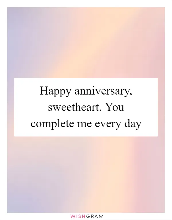 Happy anniversary, sweetheart. You complete me every day