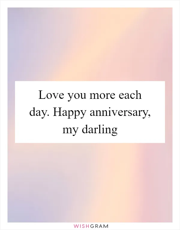 Love you more each day. Happy anniversary, my darling