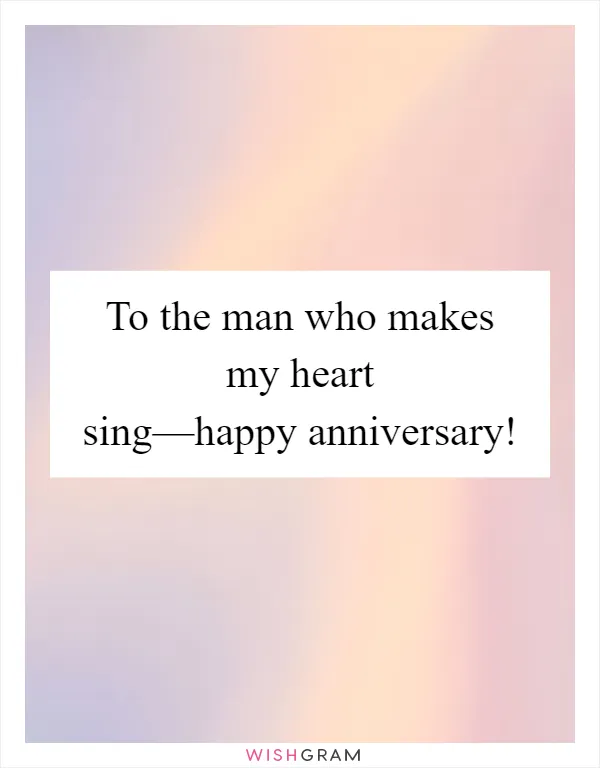 To the man who makes my heart sing—happy anniversary!