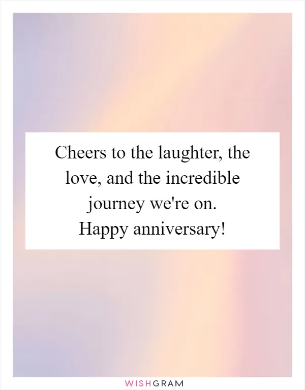 Cheers to the laughter, the love, and the incredible journey we're on. Happy anniversary!