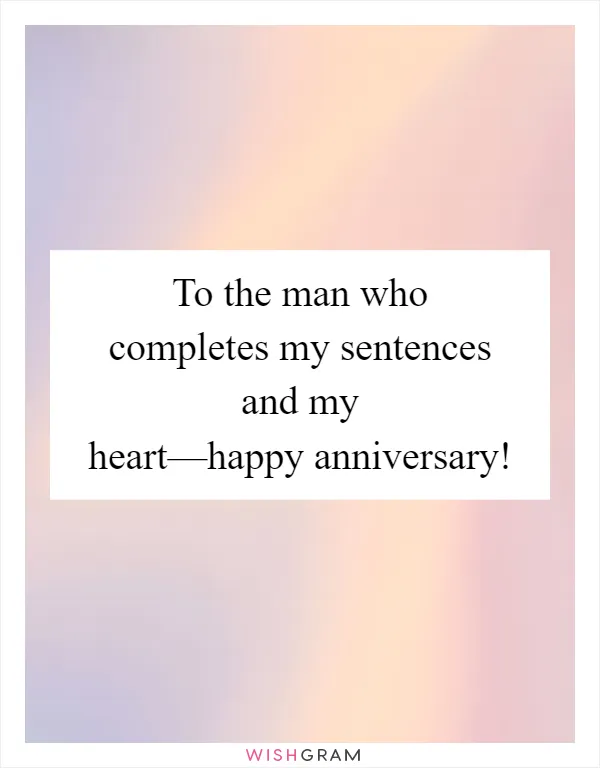 To the man who completes my sentences and my heart—happy anniversary!