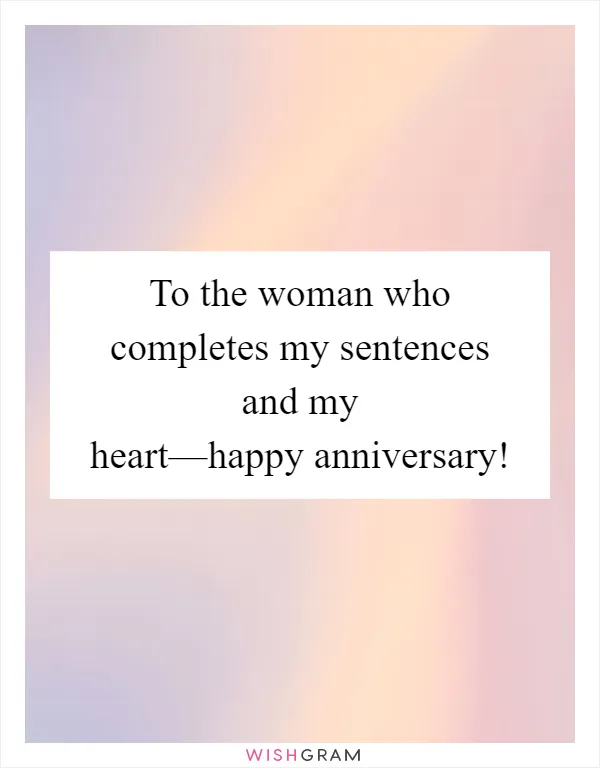 To the woman who completes my sentences and my heart—happy anniversary!
