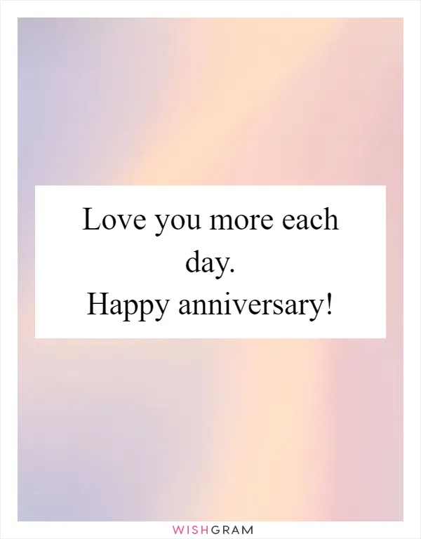 Love you more each day. Happy anniversary!